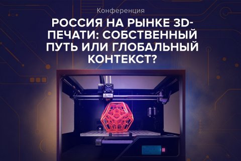 Россия на мировом рынке 3D-печати: собственный путь или глобальный контекст?